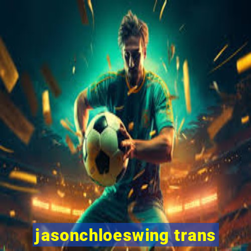 jasonchloeswing trans